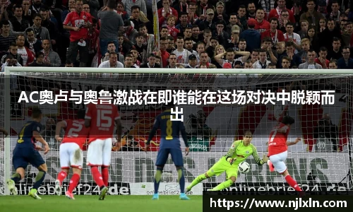 AC奥卢与奥鲁激战在即谁能在这场对决中脱颖而出