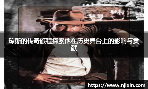 琼斯的传奇旅程探索他在历史舞台上的影响与贡献